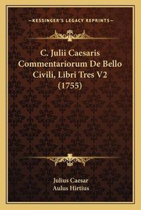 Cover image for C. Julii Caesaris Commentariorum de Bello Civili, Libri Tres V2 (1755)