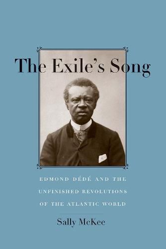 Cover image for The Exile's Song: Edmond Dede and the Unfinished Revolutions of the Atlantic World