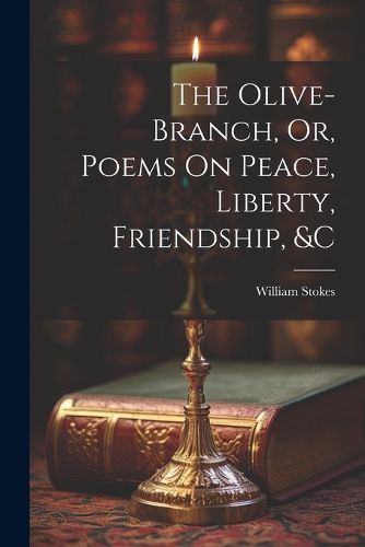 Cover image for The Olive-Branch, Or, Poems On Peace, Liberty, Friendship, &c