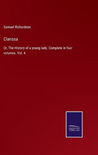 Cover image for Clarissa: Or, The History of a young lady. Complete in four volumes. Vol. 4