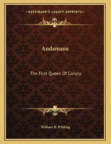 Cover image for Andamana: The First Queen of Canary: And Her Remarkable and Successful Coup D'Etat (1875)