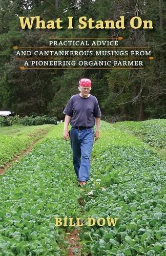 Cover image for What I Stand On: Practical Advice and Cantankerous Musings from a Pioneering Organic Farmer