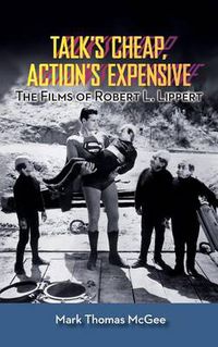 Cover image for Talk's Cheap, Action's Expensive - The Films of Robert L. Lippert (hardback)