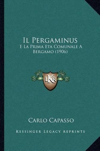 Cover image for Il Pergaminus: E La Prima Eta Comunale a Bergamo (1906)