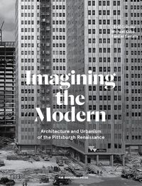 Cover image for Imagining the Modern: Architecture, Urbanism, and the Pittsburgh Renaissance