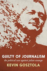 Cover image for Guilty of Journalism: The Political Prosecution of Julian Assange