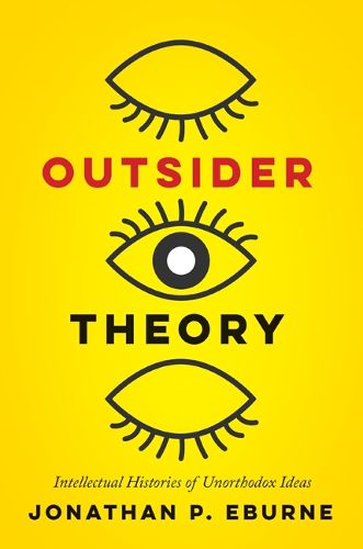 Cover image for Outsider Theory: Intellectual Histories of Unorthodox Ideas