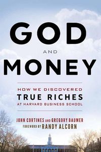 Cover image for God and Money: How We Discovered True Riches at Harvard Business School