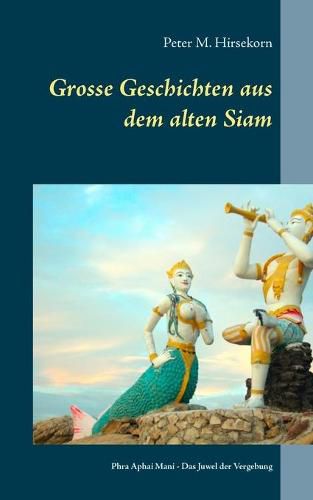 Cover image for Grosse Geschichten aus dem alten Siam: Phra Aphai Mani - Das Juwel der Vergebung