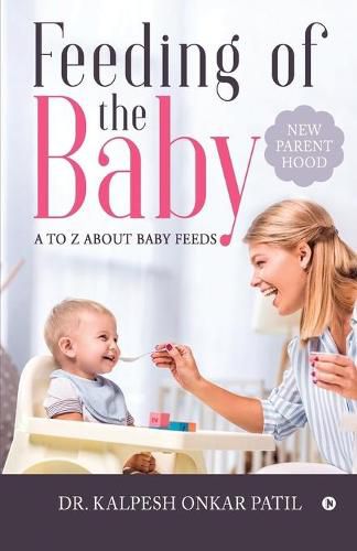 Cover image for Feeding of the Baby: A to Z about Baby Feeds: New Parenthood