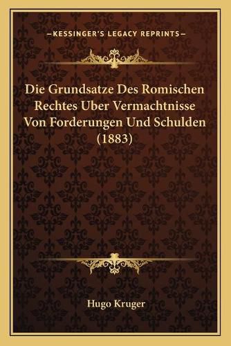 Cover image for Die Grundsatze Des Romischen Rechtes Uber Vermachtnisse Von Forderungen Und Schulden (1883)