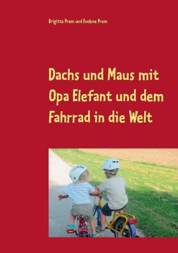 Dachs und Maus mit Opa Elefant und dem Fahrrad in die Welt: Geschichten fur kleine Kinder