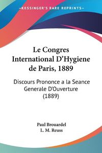 Cover image for Le Congres International D'Hygiene de Paris, 1889: Discours Prononce a la Seance Generale D'Ouverture (1889)