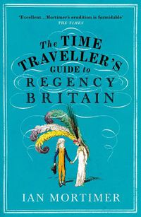 Cover image for The Time Traveller's Guide to Regency Britain: The immersive and brilliant historical guide to Regency Britain