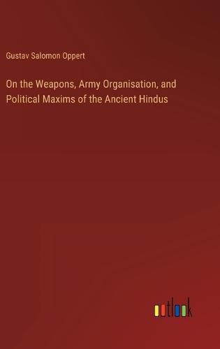 Cover image for On the Weapons, Army Organisation, and Political Maxims of the Ancient Hindus