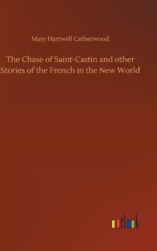 The Chase of Saint-Castin and other Stories of the French in the New World