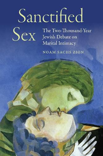 Cover image for Sanctified Sex: The Two-Thousand-Year Jewish Debate on Marital Intimacy