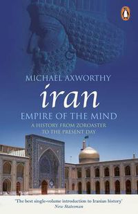 Cover image for Iran: Empire of the Mind: A History from Zoroaster to the Present Day