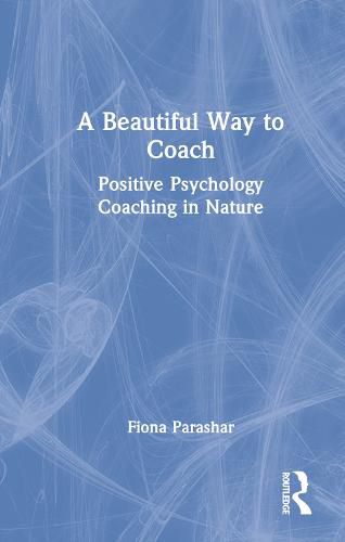 Cover image for A Beautiful Way to Coach: Positive Psychology Coaching in Nature