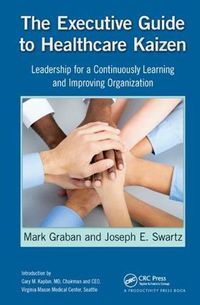 Cover image for The Executive Guide to Healthcare Kaizen: Leadership for a Continuously Learning and Improving Organization