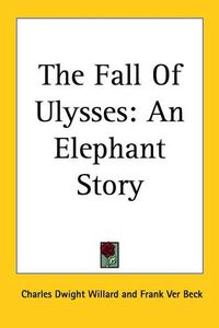 Cover image for The Fall Of Ulysses: An Elephant Story