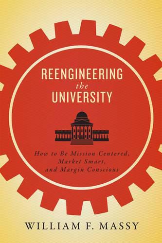 Cover image for Reengineering the University: How to Be Mission Centered, Market Smart, and Margin Conscious