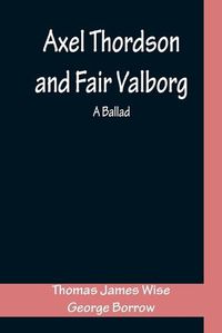 Cover image for Axel Thordson and Fair Valborg: a ballad