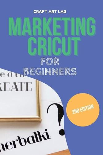 Cover image for Marketing Cricut for Beginners: Learn How To Sell Your Creations In The Digital World