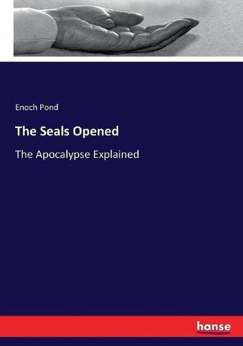 The Seals Opened: The Apocalypse Explained