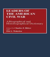 Cover image for Leaders of the American Civil War: A Biographical and Historiographical Dictionary