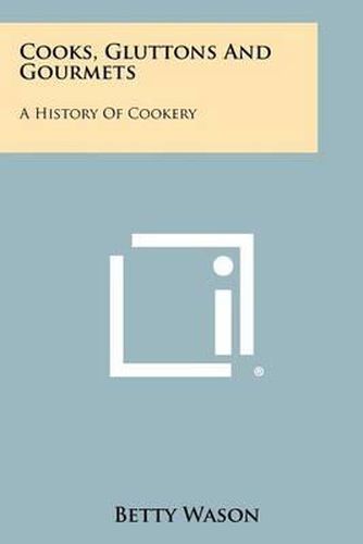 Cover image for Cooks, Gluttons and Gourmets: A History of Cookery