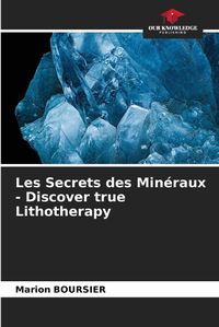 Cover image for Les Secrets des Min?raux - Discover true Lithotherapy