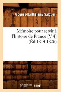 Cover image for Memoire Pour Servir A l'Histoire de France [V 4] (Ed.1814-1826)