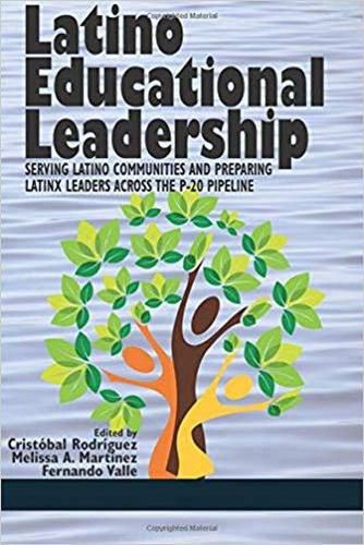 Latino Educational Leadership: Serving Latino Communities and Preparing Latinx Leaders Across the P-20 Pipeline