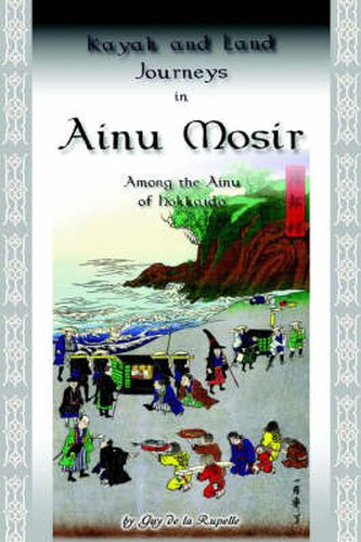 Cover image for Kayak and Land Journeys in Ainu Mosir: Among the Ainu of Hokkaido