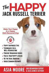 Cover image for The Happy Jack Russell Terrier: Raise Your Puppy to a Happy, Well-Mannered Dog (Happy Paw Series)