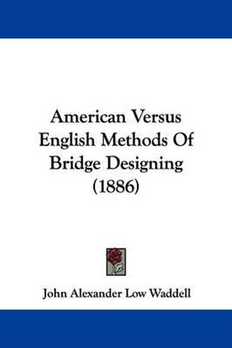 Cover image for American Versus English Methods of Bridge Designing (1886)