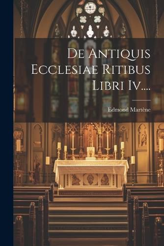 Cover image for De Antiquis Ecclesiae Ritibus Libri Iv....