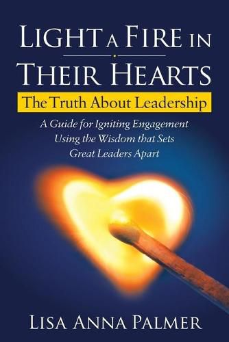 Cover image for Light a Fire in Their Hearts: The Truth About Leadership