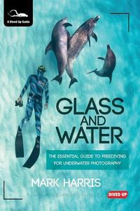 Cover image for Glass and Water: The Essential Guide to Freediving for Underwater Photography