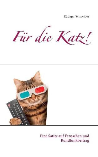 Fur die Katz!: Eine Satire auf Fernsehen und Rundfunkbeitrag