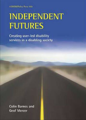 Cover image for Independent futures: Creating user-led disability services in a disabling society