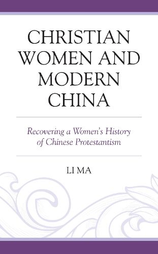 Christian Women and Modern China: Recovering a Women's History of Chinese Protestantism