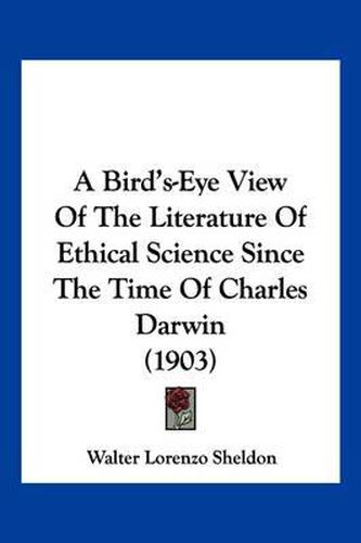 Cover image for A Bird's-Eye View of the Literature of Ethical Science Since the Time of Charles Darwin (1903)