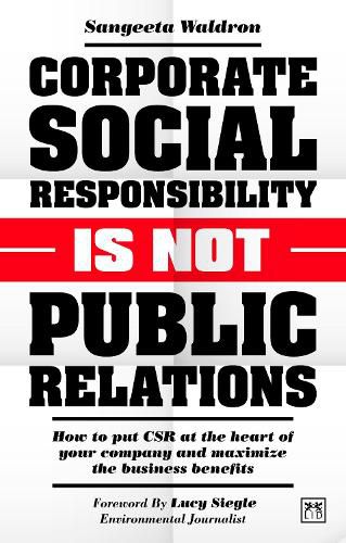 Cover image for Corporate Social Responsibility is Not Public Relations: How to put CSR at the heart of your company and maximize the business benefits