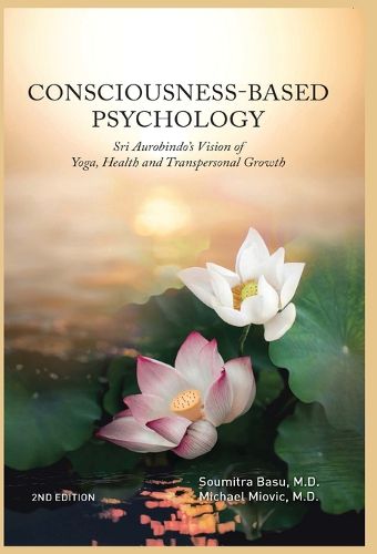 Cover image for Consciousness Based Psychology: Sri Aurobindo's Vision of Yoga, Health and Transpersonal Growth