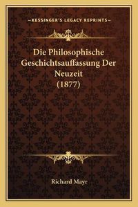 Cover image for Die Philosophische Geschichtsauffassung Der Neuzeit (1877)