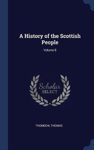 Cover image for A History of the Scottish People; Volume 6