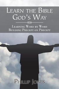 Cover image for Learn the Bible God'S Way: Learning Word by Word, Building Precept on Precept