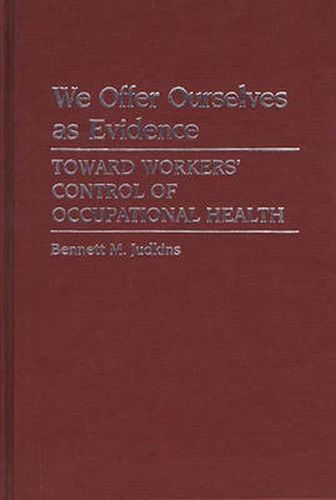 Cover image for We Offer Ourselves as Evidence: Toward Workers' Control of Occupational Health